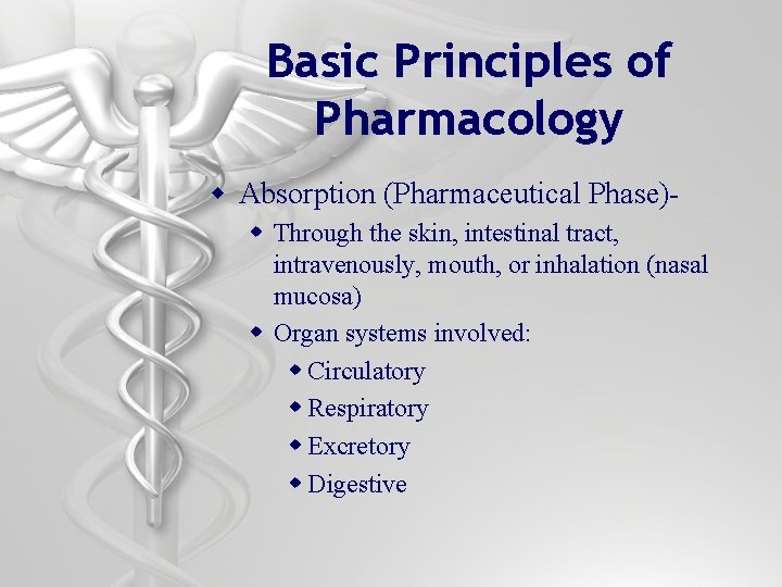 Basic Principles of Pharmacology w Absorption (Pharmaceutical Phase)w Through the skin, intestinal tract, intravenously,