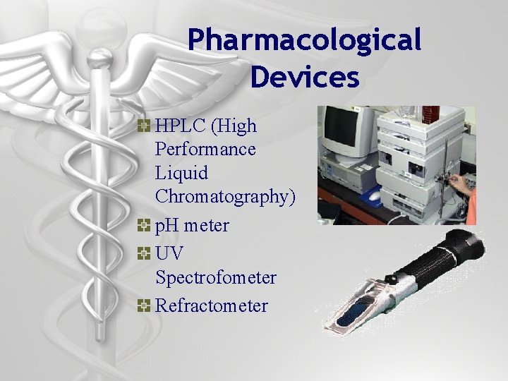 Pharmacological Devices HPLC (High Performance Liquid Chromatography) p. H meter UV Spectrofometer Refractometer 