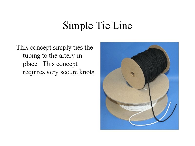 Simple Tie Line This concept simply ties the tubing to the artery in place. Simple Tie Line This concept simply ties the tubing to the artery in place.