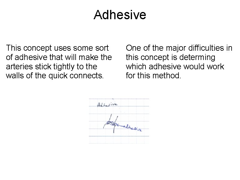 Adhesive This concept uses some sort of adhesive that will make the arteries stick Adhesive This concept uses some sort of adhesive that will make the arteries stick