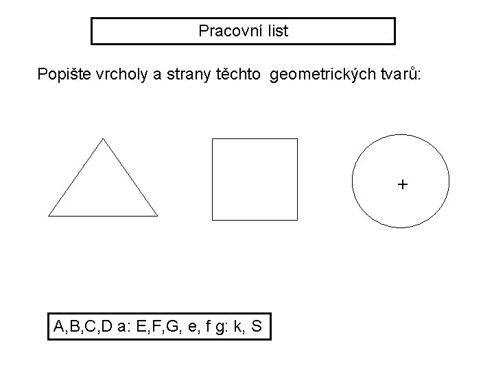 Pracovní list Popište vrcholy a strany těchto geometrických tvarů: + A, B, C, D