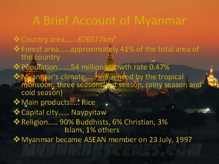 A Brief Account of Myanmar v Country area……. 676577 km² v Forest area……approximately 41%