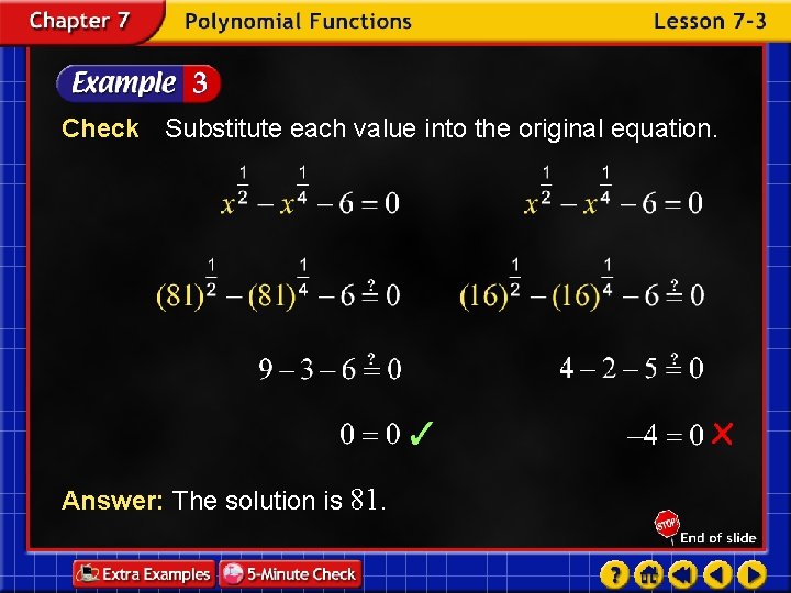 Check Substitute each value into the original equation. Answer: The solution is 81. 