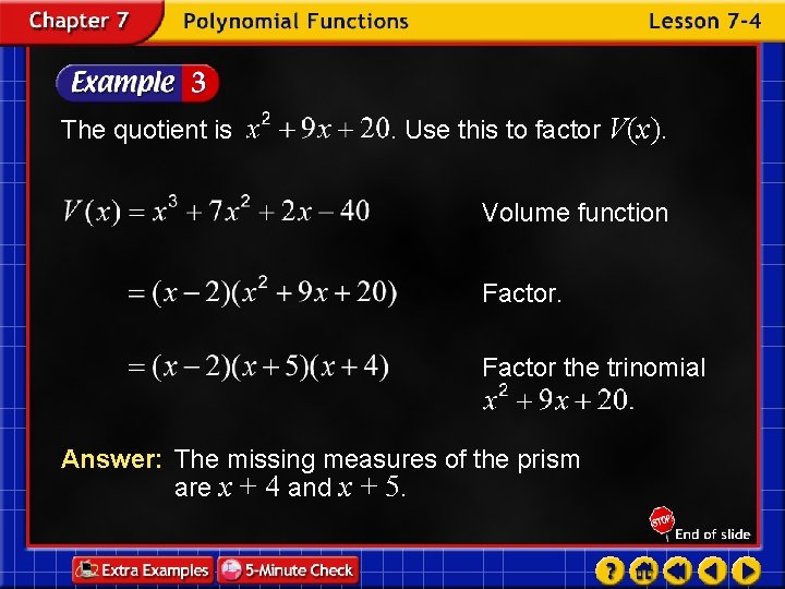 The quotient is . Use this to factor V(x). Volume function Factor the trinomial