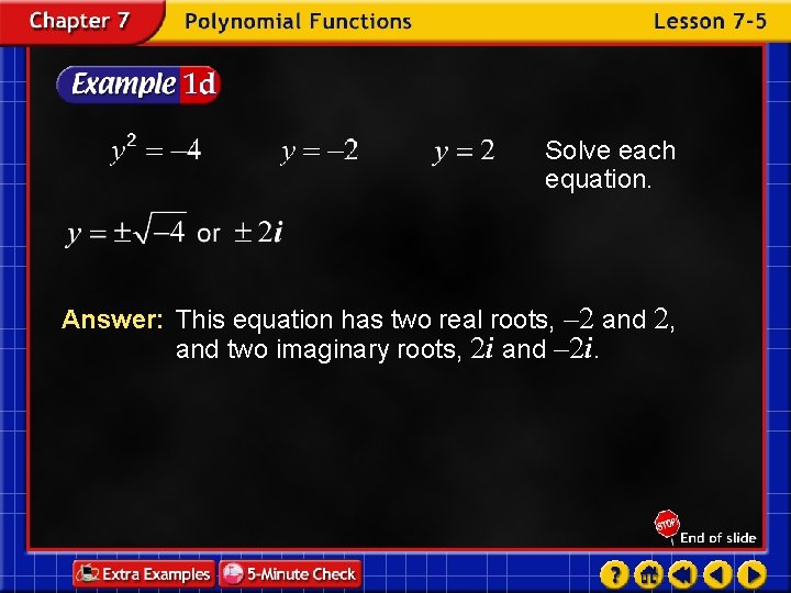 Solve each equation. Answer: This equation has two real roots, – 2 and 2,