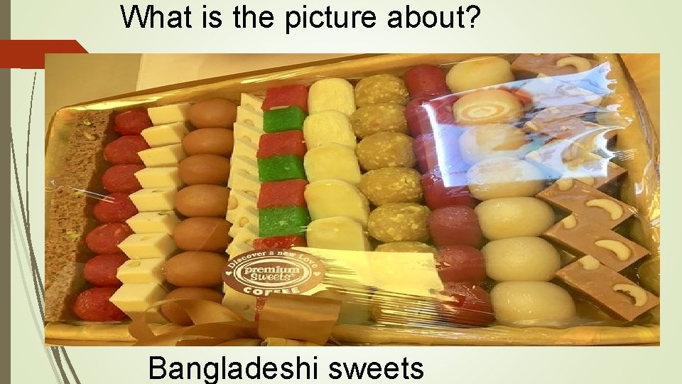 What is the picture about? Bangladeshi sweets 