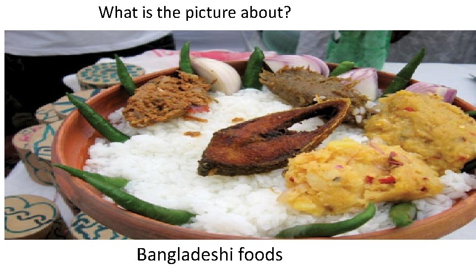 What is the picture about? Bangladeshi foods 