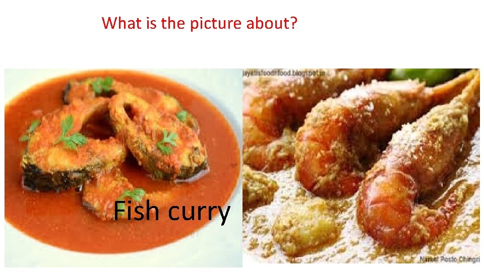 What is the picture about? Fish curry 