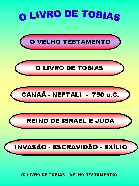 O VELHO TESTAMENTO O LIVRO DE TOBIAS CANAÃ - NEFTALI - 750 a. C.