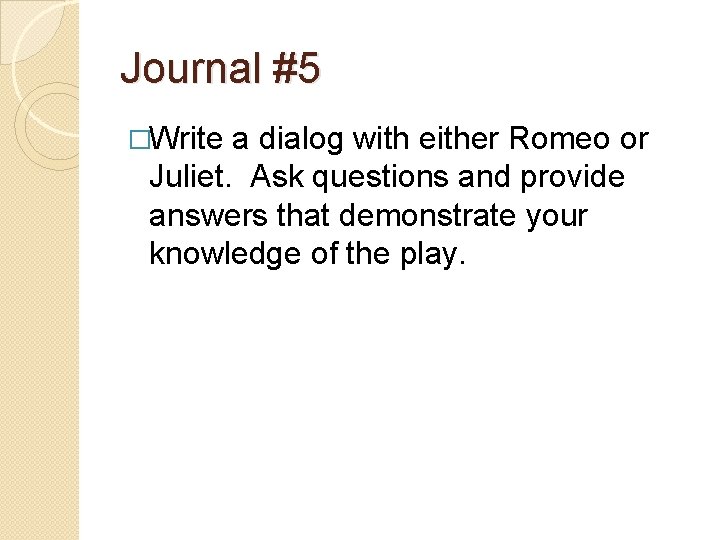 Journal #5 �Write a dialog with either Romeo or Juliet. Ask questions and provide