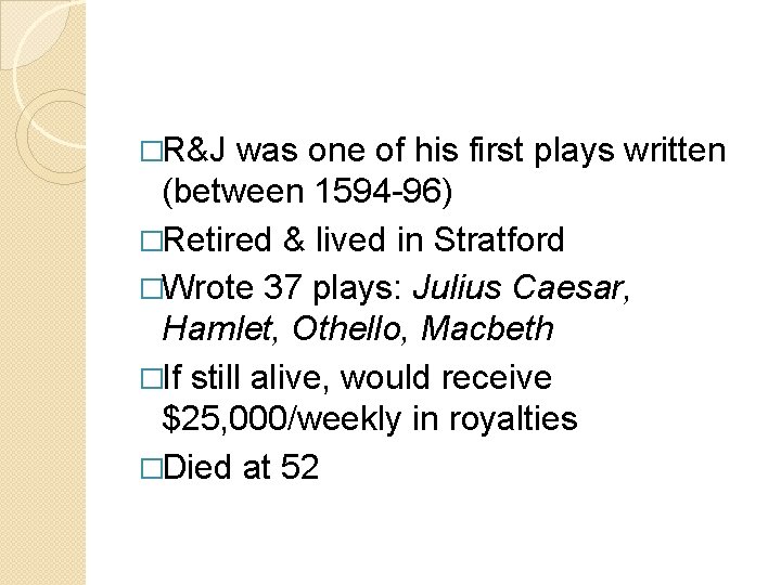 �R&J was one of his first plays written (between 1594 -96) �Retired & lived