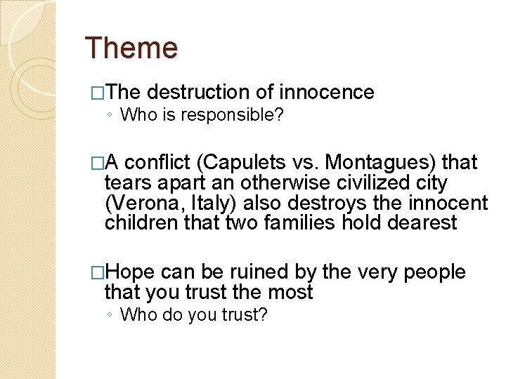 Theme �The destruction of innocence ◦ Who is responsible? �A conflict (Capulets vs. Montagues)