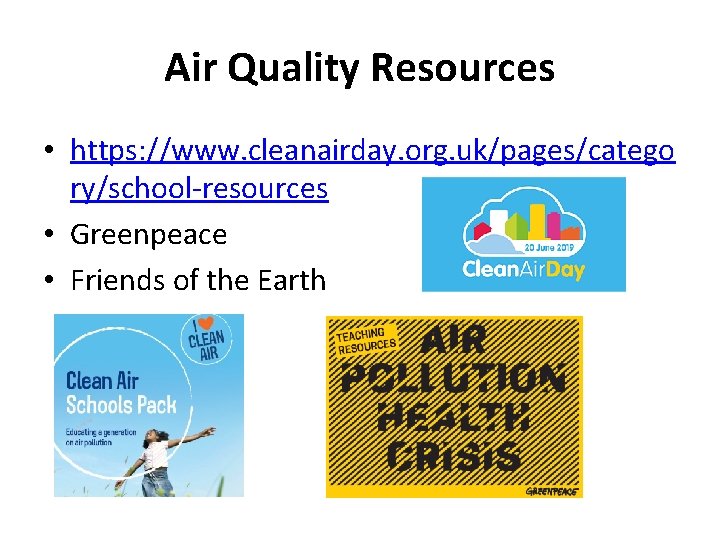 Air Quality Resources • https: //www. cleanairday. org. uk/pages/catego ry/school-resources • Greenpeace • Friends