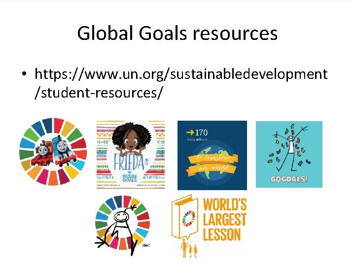 Global Goals resources • https: //www. un. org/sustainabledevelopment /student-resources/ 