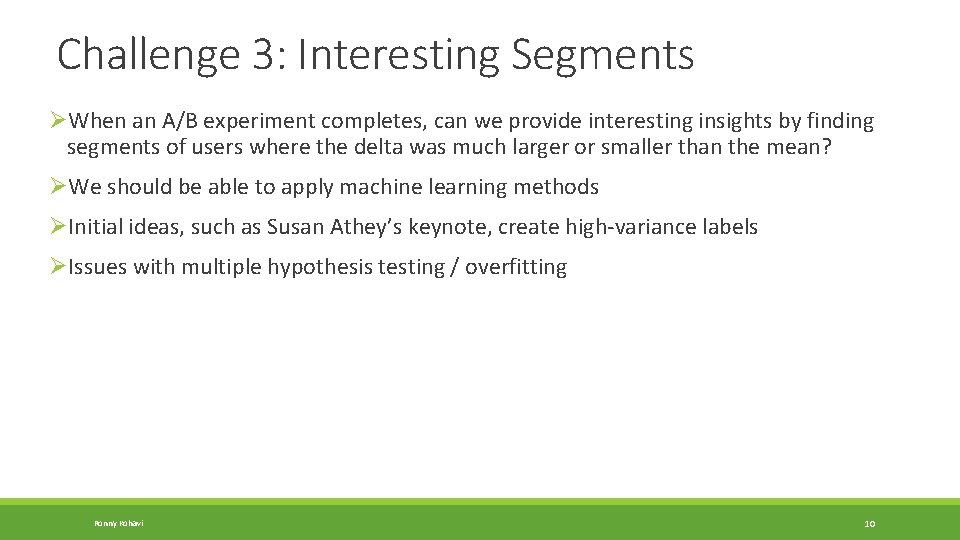 Challenge 3: Interesting Segments ØWhen an A/B experiment completes, can we provide interesting insights