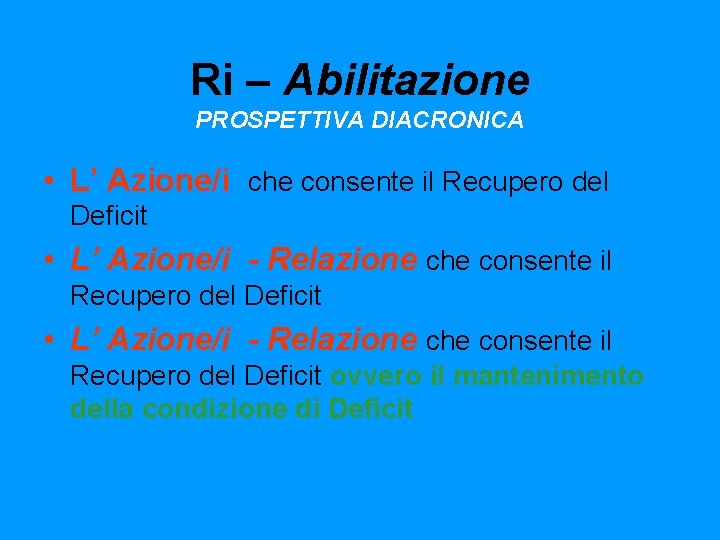 Ri – Abilitazione PROSPETTIVA DIACRONICA • L’ Azione/i che consente il Recupero del Deficit