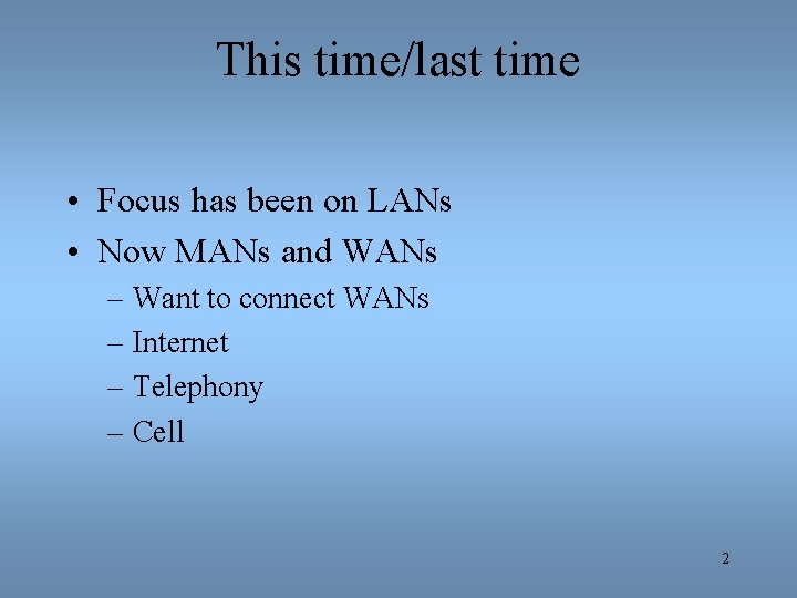 This time/last time • Focus has been on LANs • Now MANs and WANs