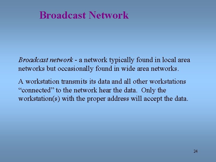 Broadcast Network Broadcast network - a network typically found in local area networks but