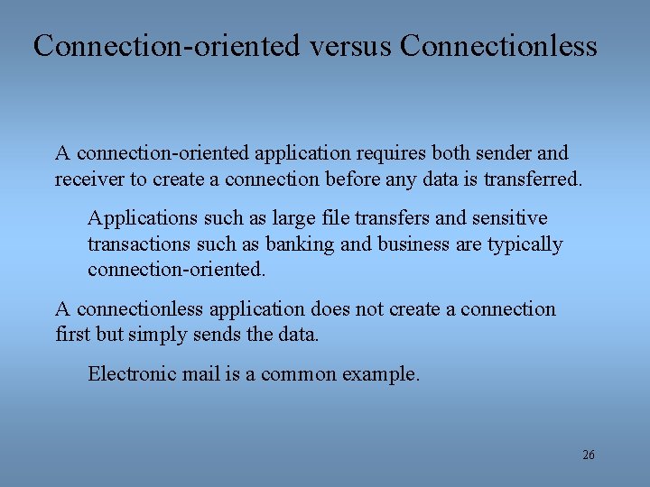 Connection-oriented versus Connectionless A connection-oriented application requires both sender and receiver to create a