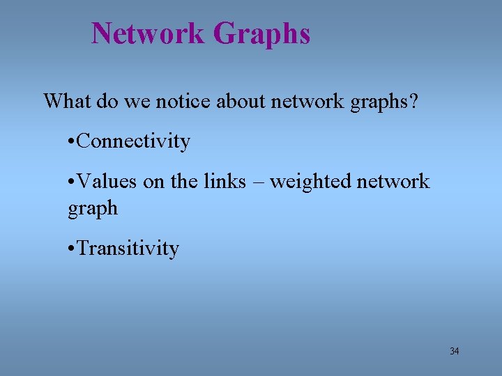 Network Graphs What do we notice about network graphs? • Connectivity • Values on