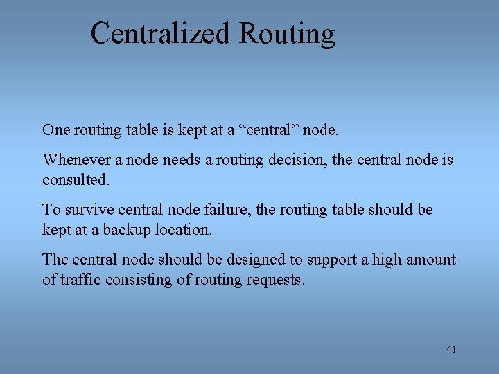 Centralized Routing One routing table is kept at a “central” node. Whenever a node