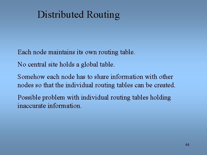 Distributed Routing Each node maintains its own routing table. No central site holds a