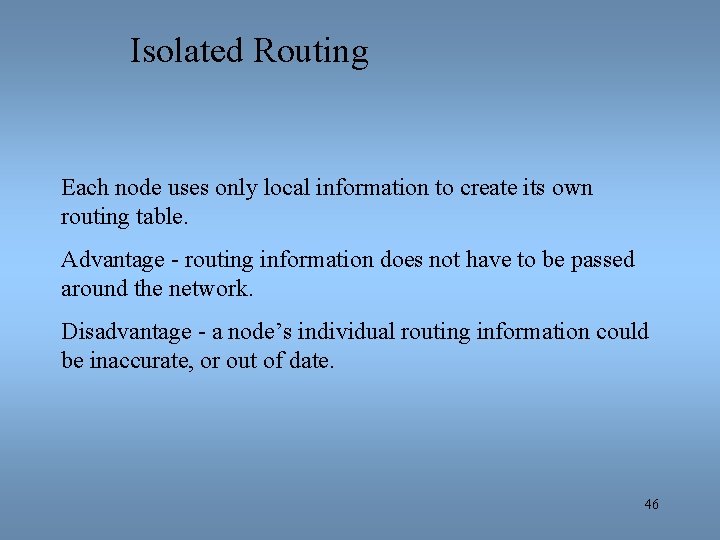 Isolated Routing Each node uses only local information to create its own routing table.