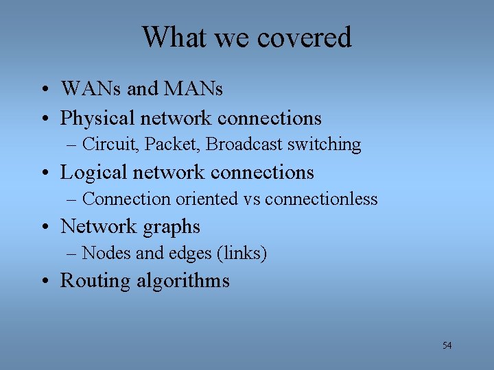 What we covered • WANs and MANs • Physical network connections – Circuit, Packet,