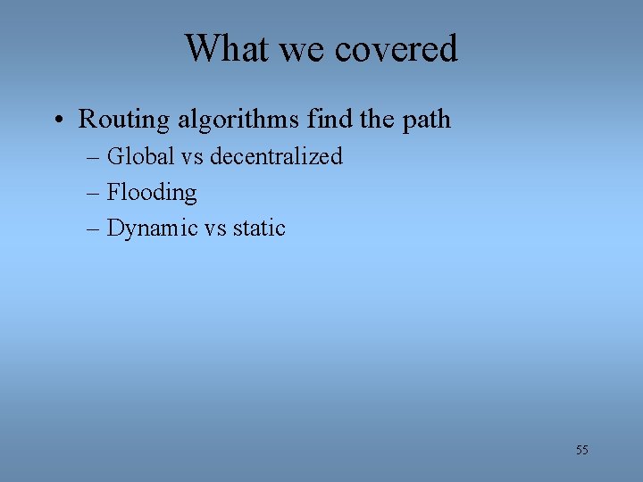 What we covered • Routing algorithms find the path – Global vs decentralized –