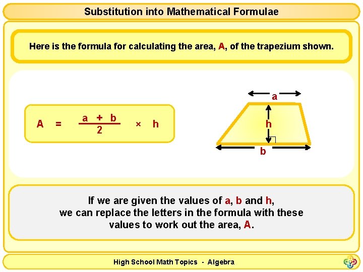 Substitution into Mathematical Formulae Here is the formula for calculating the area, A, of
