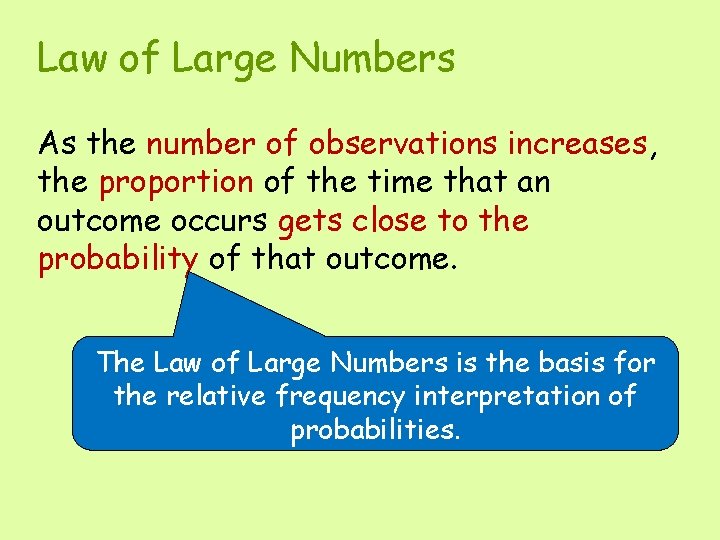 Law of Large Numbers As the number of observations increases, the proportion of the