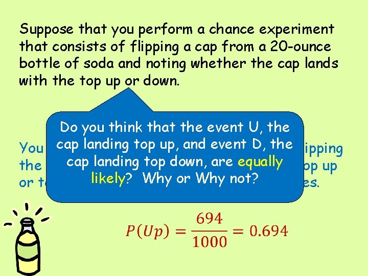 Suppose that you perform a chance experiment that consists of flipping a cap from