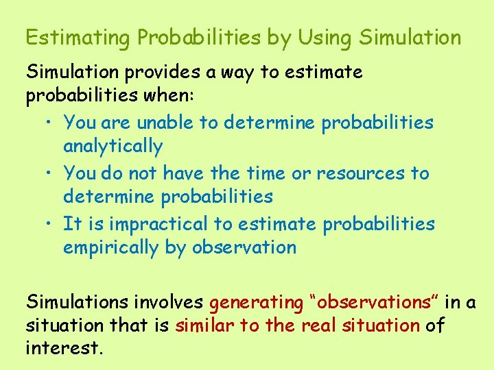 Estimating Probabilities by Using Simulation provides a way to estimate probabilities when: • You
