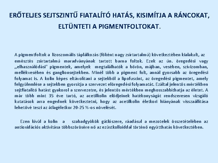 ERŐTELJES SEJTSZINTŰ FIATALÍTÓ HATÁS, KISIMÍTJA A RÁNCOKAT, ELTÜNTETI A PIGMENTFOLTOKAT. A pigmentfoltok a lizoszomális