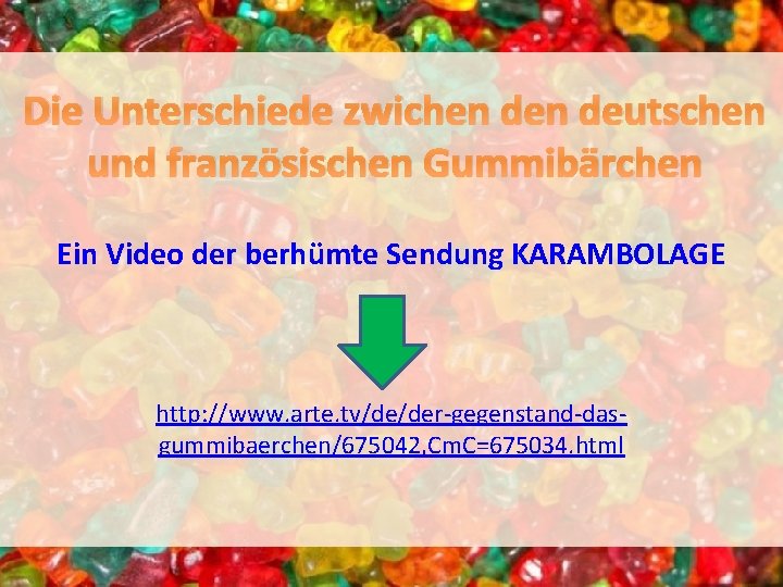 Die Unterschiede zwichen deutschen und französischen Gummibärchen Ein Video der berhümte Sendung KARAMBOLAGE http: