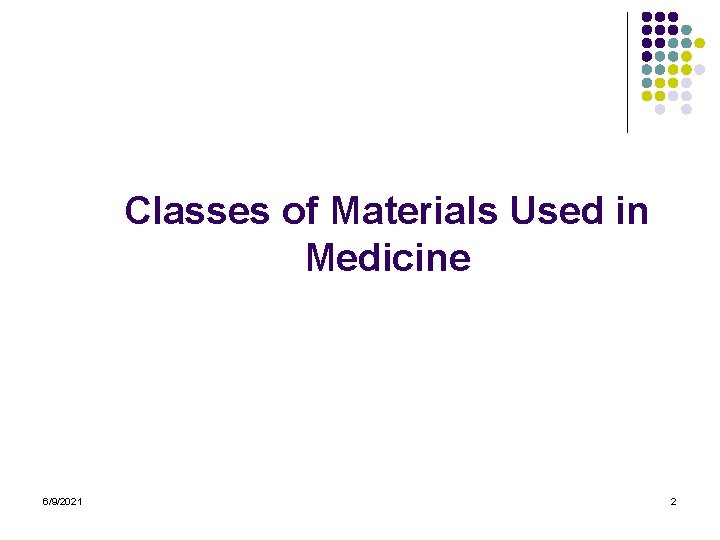 Classes of Materials Used in Medicine 6/9/2021 2 