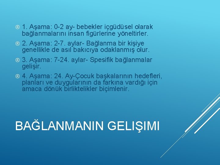 1. Aşama: 0 -2 ay- bebekler içgüdüsel olarak bağlanmalarını insan figürlerine yöneltirler. 2. Aşama: