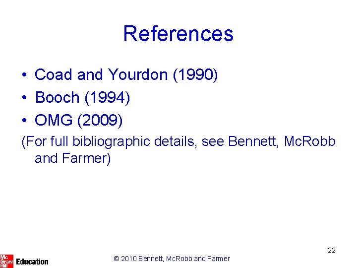 References • Coad and Yourdon (1990) • Booch (1994) • OMG (2009) (For full References • Coad and Yourdon (1990) • Booch (1994) • OMG (2009) (For full