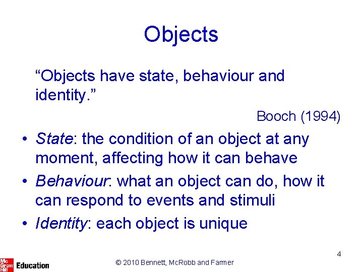 Objects “Objects have state, behaviour and identity. ” Booch (1994) • State: the condition Objects “Objects have state, behaviour and identity. ” Booch (1994) • State: the condition
