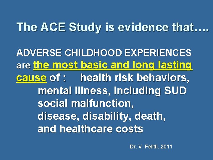 The ACE Study is evidence that…. ADVERSE CHILDHOOD EXPERIENCES are the most basic and