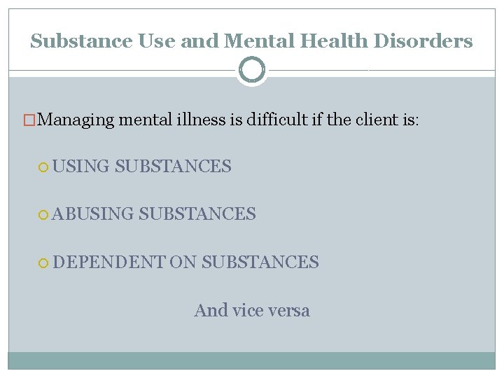 Substance Use and Mental Health Disorders �Managing mental illness is difficult if the client