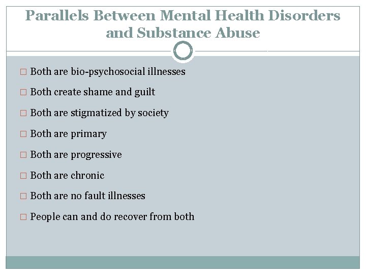 Parallels Between Mental Health Disorders and Substance Abuse � Both are bio-psychosocial illnesses �