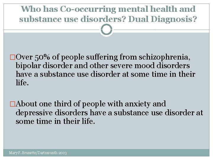 Who has Co-occurring mental health and substance use disorders? Dual Diagnosis? �Over 50% of