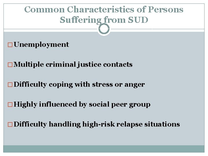 Common Characteristics of Persons Suffering from SUD � Unemployment � Multiple criminal justice contacts