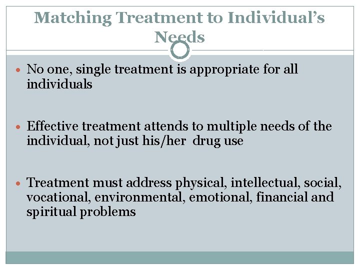 Matching Treatment to Individual’s Needs · No one, single treatment is appropriate for all
