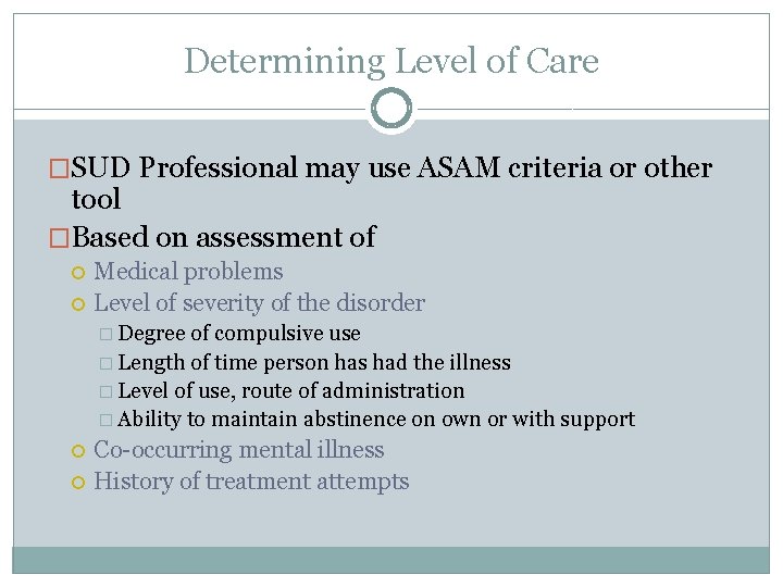 Determining Level of Care �SUD Professional may use ASAM criteria or other tool �Based