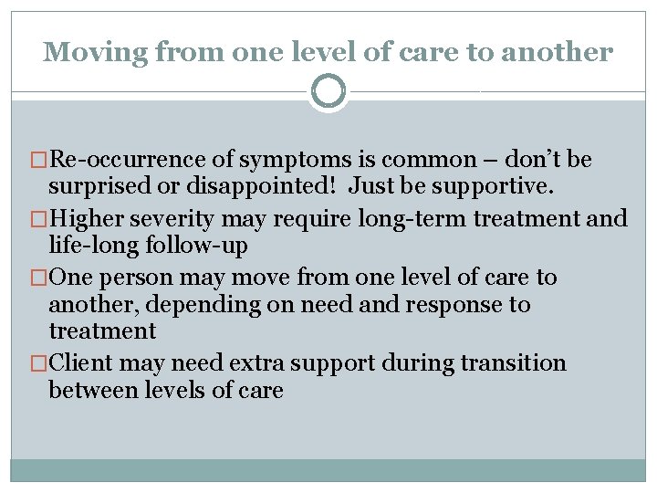 Moving from one level of care to another �Re-occurrence of symptoms is common –