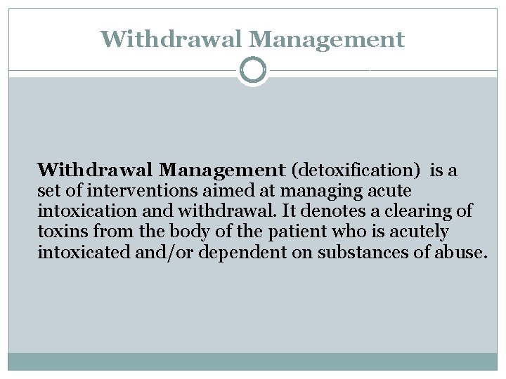 Withdrawal Management (detoxification) is a set of interventions aimed at managing acute intoxication and