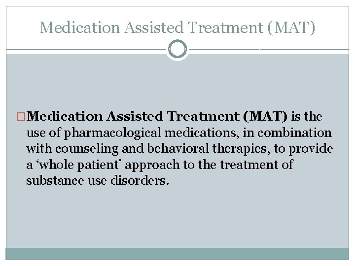 Medication Assisted Treatment (MAT) �Medication Assisted Treatment (MAT) is the use of pharmacological medications,