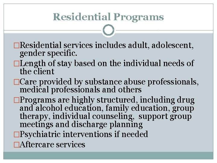 Residential Programs �Residential services includes adult, adolescent, gender specific. �Length of stay based on